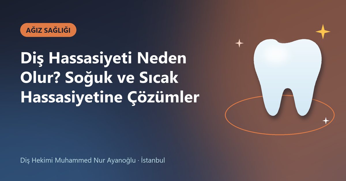 Diş Hassasiyeti Neden Olur? Soğuk ve Sıcak Hassasiyetine Çözümler – Dt. Muhammed Nur Ayanoğlu blog kapak görseli